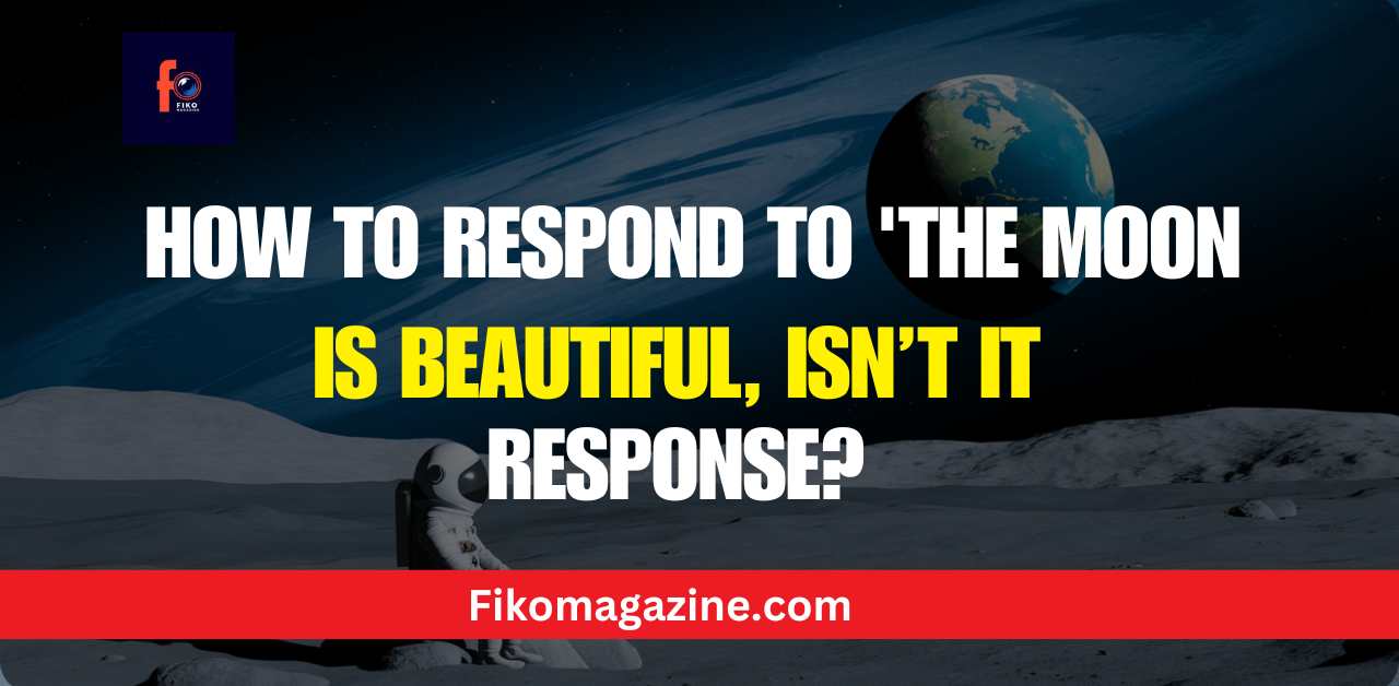 How to Respond to 'The Moon is Beautiful, Isn’t It response' 25 Ideas